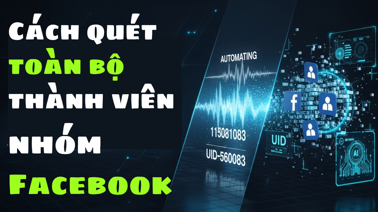 Cách Quét Toàn Bộ Thành Viên Nhóm Facebook Hiệu Quả, Tự Động